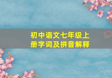 初中语文七年级上册字词及拼音解释