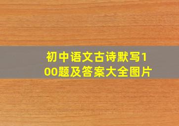 初中语文古诗默写100题及答案大全图片