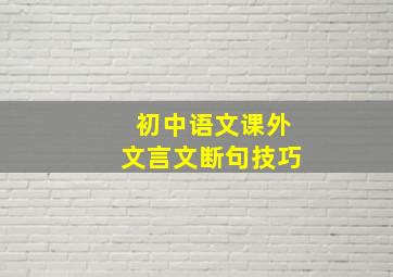 初中语文课外文言文断句技巧