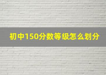 初中150分数等级怎么划分