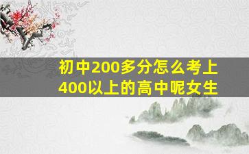 初中200多分怎么考上400以上的高中呢女生