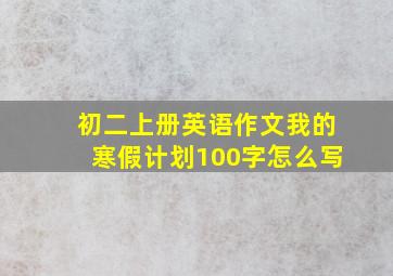 初二上册英语作文我的寒假计划100字怎么写