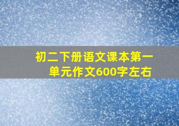 初二下册语文课本第一单元作文600字左右