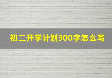 初二开学计划300字怎么写