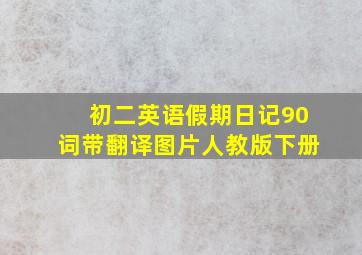 初二英语假期日记90词带翻译图片人教版下册