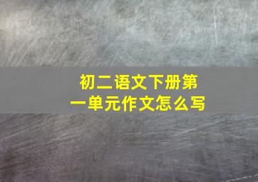 初二语文下册第一单元作文怎么写