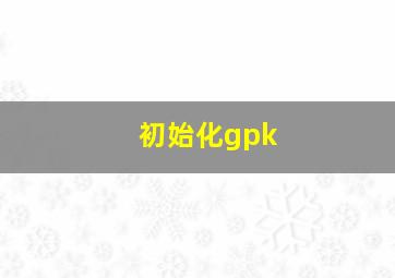 初始化gpk