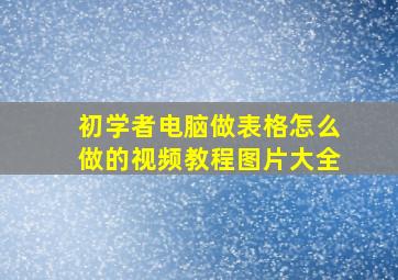 初学者电脑做表格怎么做的视频教程图片大全