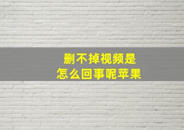 删不掉视频是怎么回事呢苹果