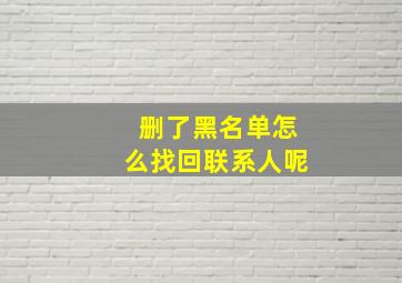 删了黑名单怎么找回联系人呢