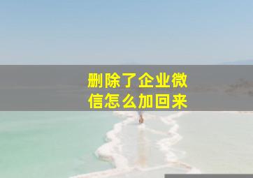 删除了企业微信怎么加回来