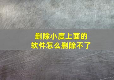 删除小度上面的软件怎么删除不了