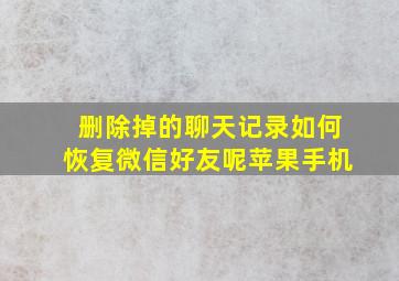 删除掉的聊天记录如何恢复微信好友呢苹果手机