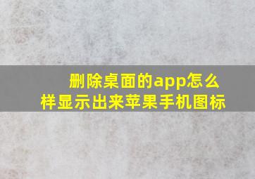 删除桌面的app怎么样显示出来苹果手机图标