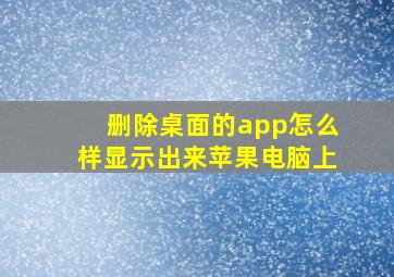 删除桌面的app怎么样显示出来苹果电脑上