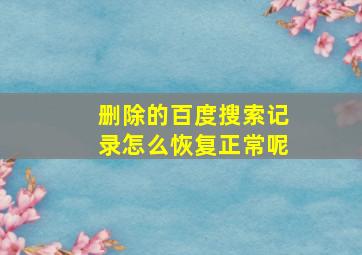 删除的百度搜索记录怎么恢复正常呢