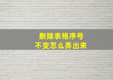 删除表格序号不变怎么弄出来