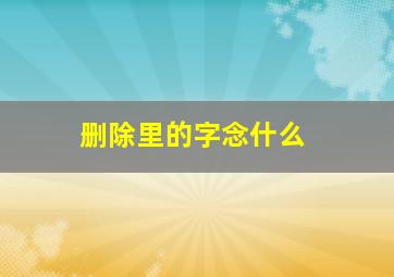 删除里的字念什么