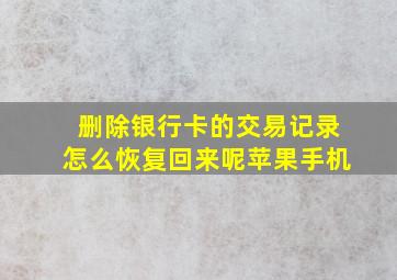 删除银行卡的交易记录怎么恢复回来呢苹果手机