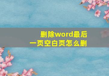 删除word最后一页空白页怎么删