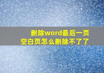 删除word最后一页空白页怎么删除不了了