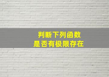 判断下列函数是否有极限存在