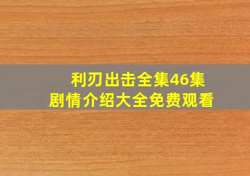 利刃出击全集46集剧情介绍大全免费观看