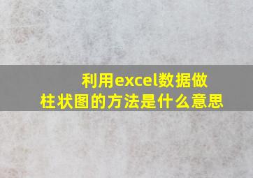 利用excel数据做柱状图的方法是什么意思