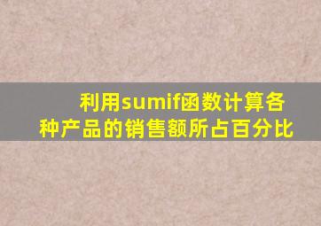 利用sumif函数计算各种产品的销售额所占百分比