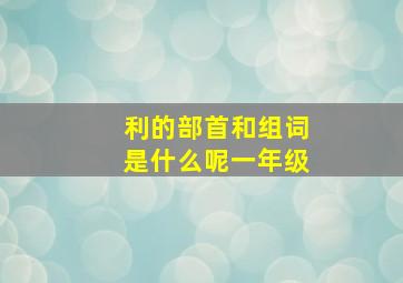 利的部首和组词是什么呢一年级