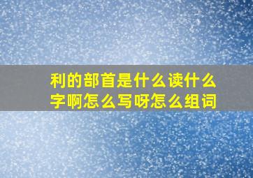 利的部首是什么读什么字啊怎么写呀怎么组词