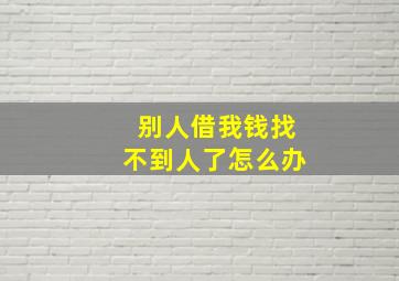 别人借我钱找不到人了怎么办