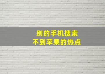 别的手机搜索不到苹果的热点