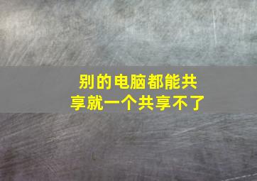 别的电脑都能共享就一个共享不了