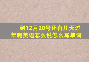 到12月20号还有几天过年呢英语怎么说怎么写单词