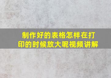 制作好的表格怎样在打印的时候放大呢视频讲解