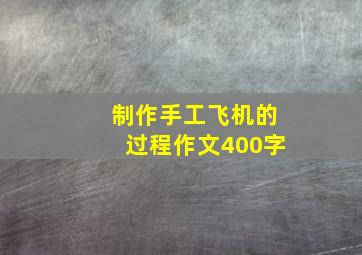 制作手工飞机的过程作文400字