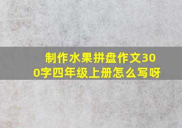 制作水果拼盘作文300字四年级上册怎么写呀