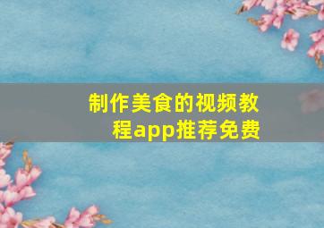 制作美食的视频教程app推荐免费