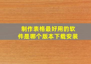 制作表格最好用的软件是哪个版本下载安装