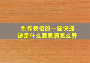 制作表格的一些快捷键是什么意思啊怎么弄