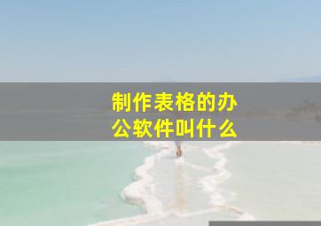 制作表格的办公软件叫什么