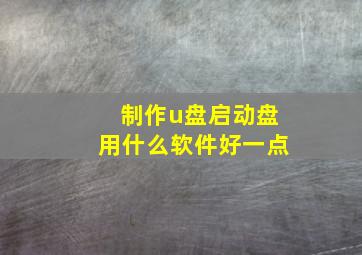 制作u盘启动盘用什么软件好一点