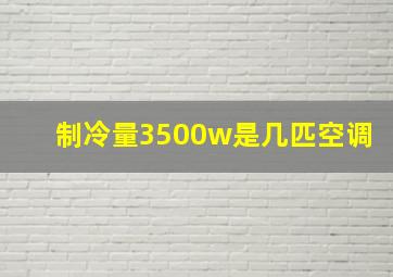 制冷量3500w是几匹空调