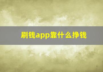 刷钱app靠什么挣钱