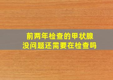 前两年检查的甲状腺没问题还需要在检查吗