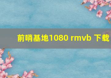 前哨基地1080 rmvb 下载