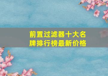 前置过滤器十大名牌排行榜最新价格