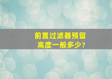 前置过滤器预留高度一般多少?