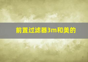 前置过滤器3m和美的